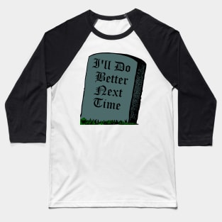 I'll Do Better Next Time - Gravestone Reincarnation Humor Baseball T-Shirt